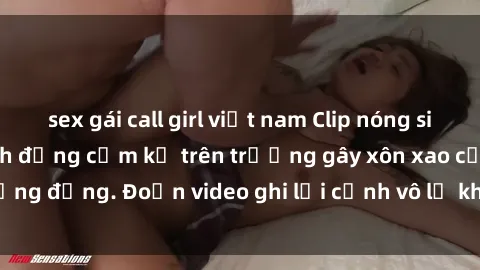 sex gái call girl việt nam Clip nóng sinh viên gây sốc: Hành động cấm kỵ trên trường gây xôn xao cộng đồng. Đoạn video ghi lại cảnh vô lễ khiến dư luận bức xúc.