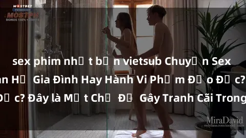 sex phim nhật bản vietsub Chuyện Sex Ông Cháu: Mối Quan Hệ Gia Đình Hay Hành Vi Phạm Đạo Đức? Đây là Một Chủ Đề Gây Tranh Cãi Trong Xã Hội Hiện Nay.