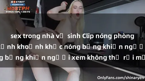 sex trong nhà vệ sinh Clip nóng phòng tắm gây sốt: Cận cảnh khoảnh khắc nóng bỏng khiến người xem không thể rời mắt