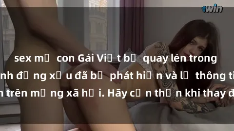 sex mẹ con Gái Việt bị quay lén trong phòng thay đồ, hành động xấu đã bị phát hiện và lộ thông tin trên mạng xã hội. Hãy cẩn thận khi thay đồ ở nơi công cộng!