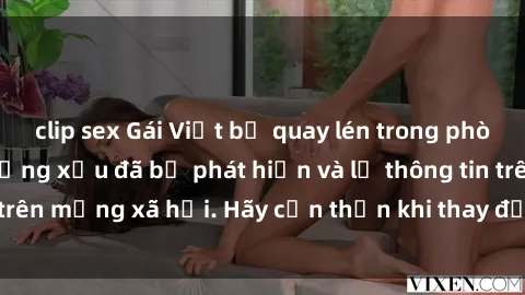 clip sex Gái Việt bị quay lén trong phòng thay đồ, hành động xấu đã bị phát hiện và lộ thông tin trên mạng xã hội. Hãy cẩn thận khi thay đồ ở nơi công cộng!