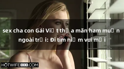 sex cha con Gái Việt thỏa mãn ham muốn ngoài trời: Đi tìm niềm vui mới