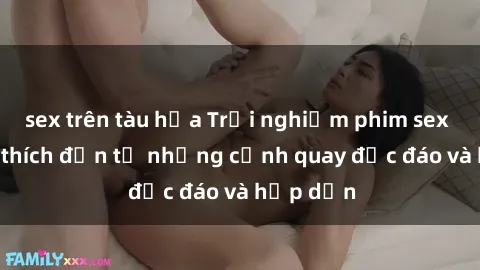 sex trên tàu hỏa Trải nghiệm phim sex : Sự kích thích đến từ những cảnh quay độc đáo và hấp dẫn