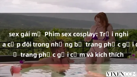 sex gái mỹ Phim sex cosplay: Trải nghiệm tuyệt vời của cặp đôi trong những bộ trang phục gợi cảm và kích thích