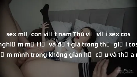 sex mẹ con việt nam Thú vị với sex cosplay anime: Trải nghiệm mới lạ và đắt giá trong thế giới cosplay! Đắm mình trong không gian hư cấu và thỏa mãn niềm đam mê của bạn!