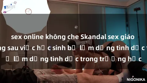 sex online không che Skandal sex giáo viên: Sự thật đằng sau việc học sinh bị lạm dụng tình dục trong trường học