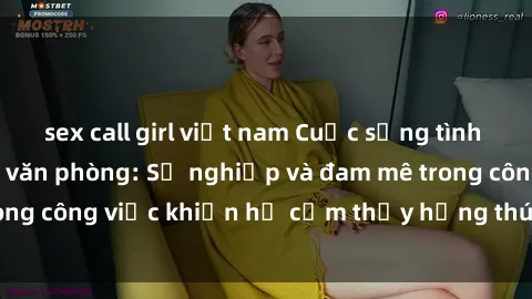 sex call girl việt nam Cuộc sống tình dục của nhân viên văn phòng: Sự nghiệp và đam mê trong công việc khiến họ cảm thấy hứng thú với tình dục?