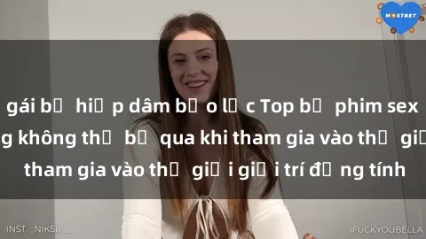 gái bị hiếp dâm bạo lực Top bộ phim sex châu âu nổi tiếng không thể bỏ qua khi tham gia vào thế giới giải trí đồng tính