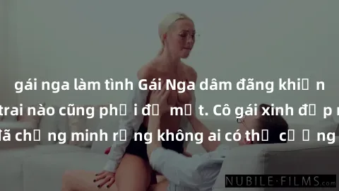 gái nga làm tình Gái Nga dâm đãng khiến tim bất cứ chàng trai nào cũng phải đỏ mặt. Cô gái xinh đẹp này đã chứng minh rằng không ai có thể cưỡng lại khi cô làm tình đắm say.