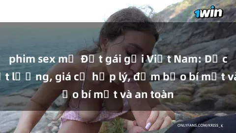 phim sex mỹ Đặt gái gọi Việt Nam: Dịch vụ chất lượng, giá cả hợp lý, đảm bảo bí mật và an toàn