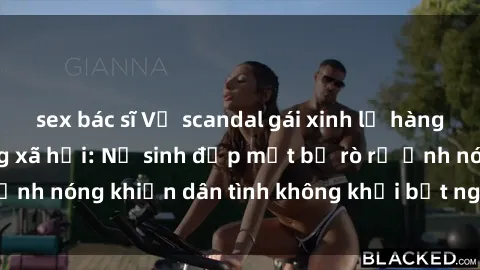 sex bác sĩ Vụ scandal gái xinh lộ hàng gây sốt trên mạng xã hội: Nữ sinh đẹp mắt bị rò rỉ ảnh nóng khiến dân tình không khỏi bất ngờ và phẫn nộ!
