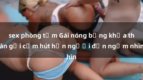 sex phòng tắm Gái nóng bỏng khỏa thân gợi cảm hút hồn người đến ngắm nhìn