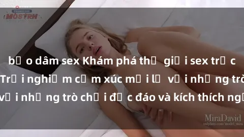 bạo dâm sex Khám phá thế giới sex trực tuyến: Hơn tuổi? Trải nghiệm cảm xúc mới lạ với những trò chơi độc đáo và kích thích người lớn