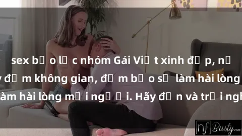 sex bạo lực nhóm Gái Việt xinh đẹp, nồng nàn làm tình say đắm không gian, đảm bảo sẽ làm hài lòng mọi người. Hãy đến và trải nghiệm ngay!