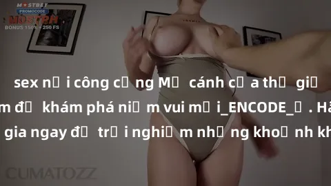 sex nơi công cộng Mở cánh cửa thế giới sex MILF Việt Nam để khám phá niềm vui mới_ENCODE_. Hãy tham gia ngay để trải nghiệm những khoảnh khắc đầy kích thích và đam mê.