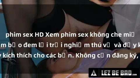 phim sex HD Xem phim sex không che miễn phí tại đây, đảm bảo đem lại trải nghiệm thú vị và đầy kích thích cho các bạn. Không cần đăng ký, hoàn toàn miễn phí.