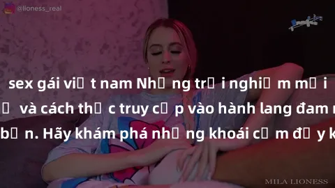 sex gái việt nam Những trải nghiệm mới lạ với sex tập thể và cách thức truy cập vào hành lang đam mê của bạn. Hãy khám phá những khoái cảm đầy kích thích với tập thể hấp dẫn!