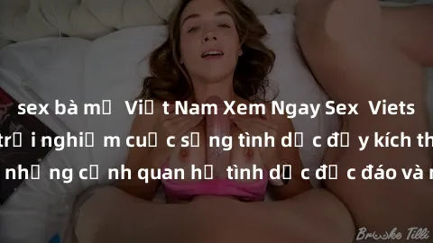 sex bà mẹ Việt Nam Xem Ngay Sex  Vietsub Full HD - Cùng trải nghiệm cuộc sống tình dục đầy kích thích với những cảnh quan hệ tình dục độc đáo và mãnh liệt trong bộ phim này!