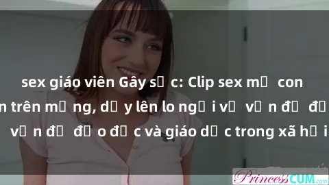 sex giáo viên Gây sốc: Clip sex mẹ con Việt Nam lan truyền trên mạng, dấy lên lo ngại về vấn đề đạo đức và giáo dục trong xã hội hiện nay.