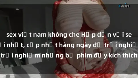 sex việt nam không che Hấp dẫn với sex hentai vietsub mới nhất, cập nhật hàng ngày để trải nghiệm những bộ phim đầy kích thích và hấp dẫn.